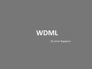 WDML
By Jomar Bagaporo
Building dynamic user interface
 