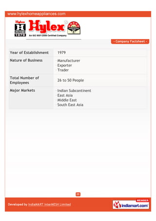- Company Factsheet -


Year of Establishment   1979

Nature of Business      Manufacturer
                        Exporter
                        Trader

Total Number of
                        26 to 50 People
Employees

Major Markets           Indian Subcontinent
                        East Asia
                        Middle East
                        South East Asia
 