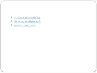  citytunneln- framtiden
 Borrning av citytunneln
 visionen om Hyllie
 