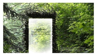 ATMOSPHERE
Enchanted forest and
Mystery Flower House
Cornelia Konrads, “Passage”, Permanent installation at Domaine de
Chaumont-sur-Loire . Image source:
http://www.domaine-chaumont.fr/sites/default/files/styles/galerie_photos/public/ged
/konrads_-le_passage-_mg_1868.jpg?itok=yqxPyBra
 