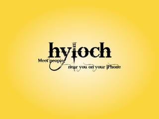 hyloch
Meet people
              near you on your iPhone
 