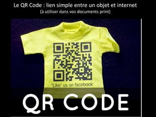 Le QR Code : lien simple entre un objet et internet
          (à utiliser dans vos documents print)
 