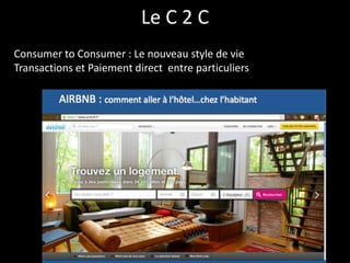 Le C 2 C
Consumer to Consumer : Le nouveau style de vie
Transactions et Paiement direct entre particuliers
 
