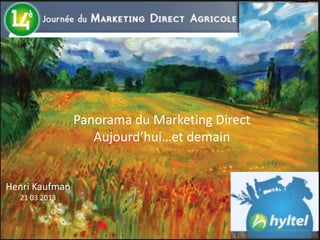 Panorama du Marketing Direct
                   Aujourd’hui…et demain


Henri Kaufman
  21 03 2013
 