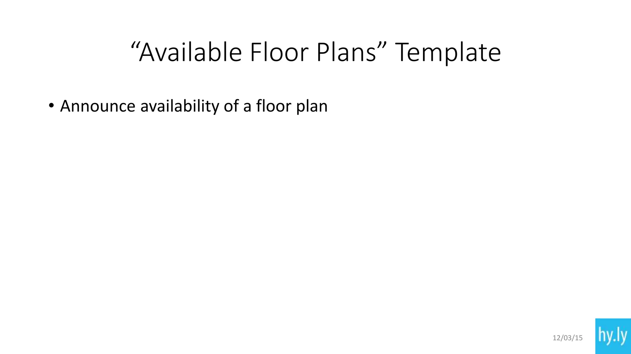“Available Floor Plans” Template
• Announce availability of a floor plan
12/03/15
 