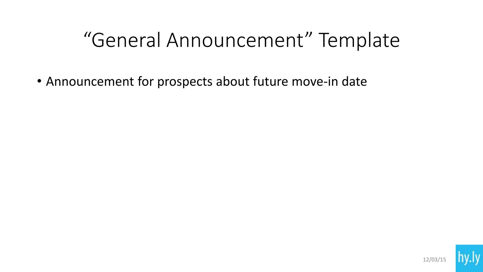 “General Announcement” Template
• Announcement for prospects about future move-in date
12/03/15
 
