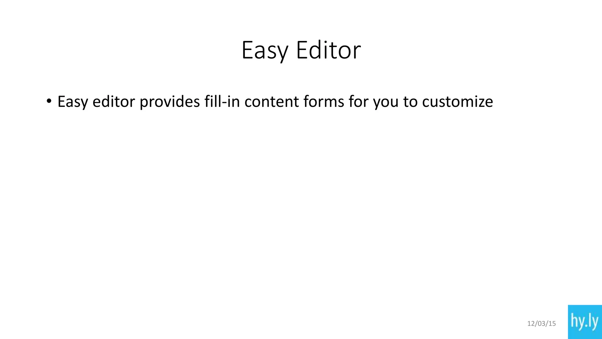 Easy Editor
• Easy editor provides fill-in content forms for you to customize
12/03/15
 