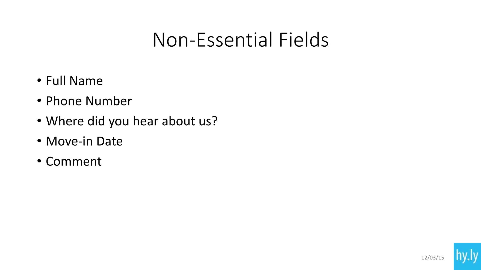 Non-Essential Fields
• Full Name
• Phone Number
• Where did you hear about us?
• Move-in Date
• Comment
12/03/15
 