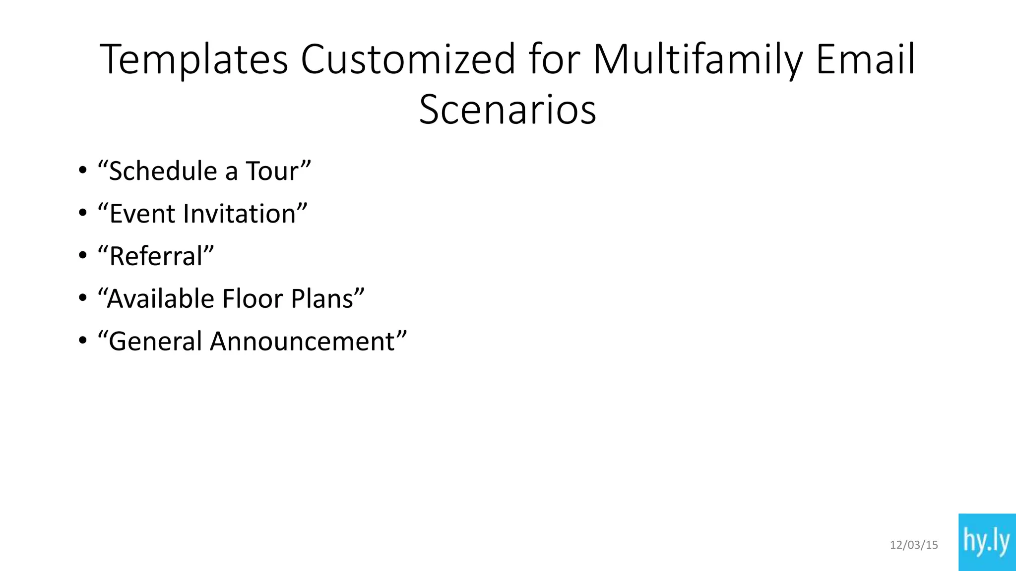Templates Customized for Multifamily Email
Scenarios
• “Schedule a Tour”
• “Event Invitation”
• “Referral”
• “Available Floor Plans”
• “General Announcement”
12/03/15
 