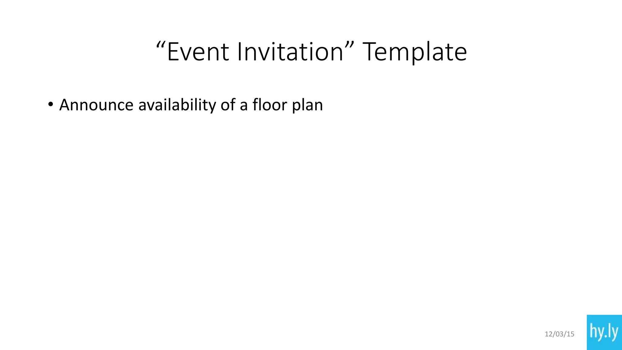 “Event Invitation” Template
• Announce availability of a floor plan
12/03/15
 