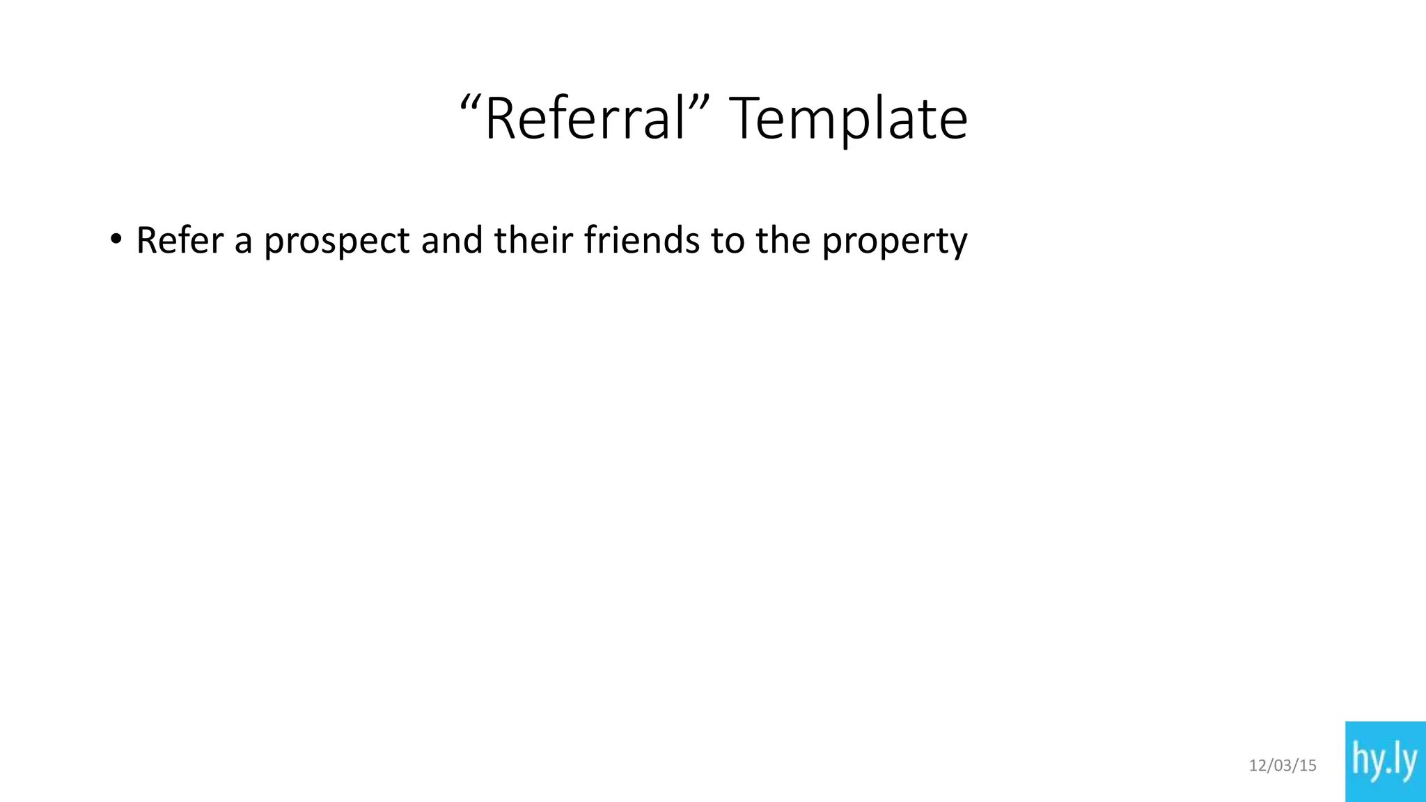 “Referral” Template
• Refer a prospect and their friends to the property
12/03/15
 