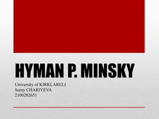 HYMAN P. MINSKY 
University of KIRKLARELI 
Suray CHARIYEVA 
2100202651 
 