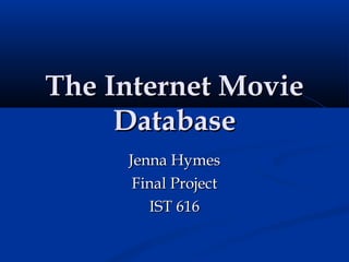 The Internet Movie Database Jenna Hymes Final Project IST 616 