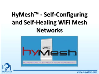 HyMesh™ - Self-Configuring
and Self-Healing WiFi Mesh
Networks
 