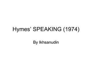 Hymes’ SPEAKING (1974)

      By Ikhsanudin
 