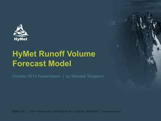 HyMet Runoff Volume
Forecast Model
October 2010 Presentation | by Wendell Tangborn
HyMet, Inc. | 19001 Vashon Hwy SW Suite # 201 | Vashon, WA 98070 | www.hymet.com
 
