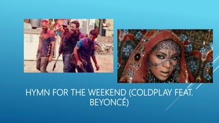 HYMN FOR THE WEEKEND (COLDPLAY FEAT.
BEYONCÉ)
 