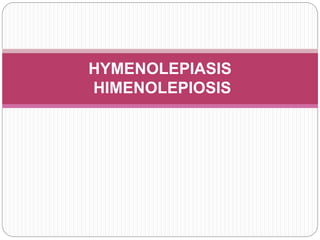 HYMENOLEPIASIS 
HIMENOLEPIOSIS 
 
