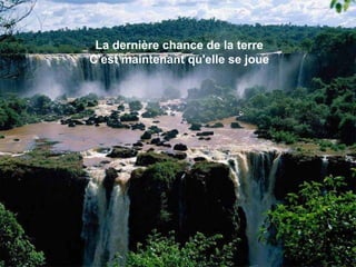 La dernière chance de la terre
C'est maintenant qu'elle se joue
 