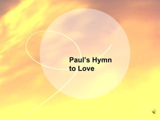 Paul’s Hymn  to Love 