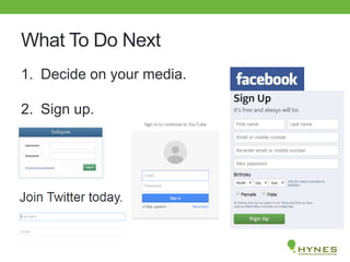 What To Do Next
1. Decide on your media.
2. Sign up.
 