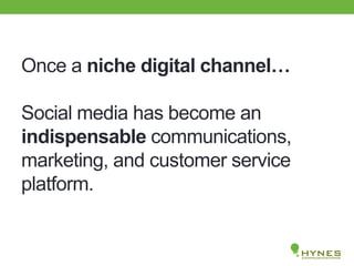 Once a niche digital channel…
Social media has become an
indispensable communications,
marketing, and customer service
platform.
 