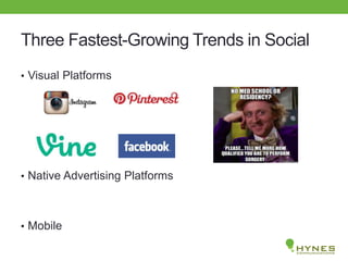 Three Fastest-Growing Trends in Social
• Visual Platforms
• Native Advertising Platforms
• Mobile
 