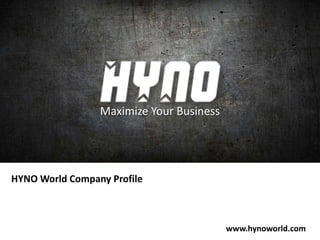 Maximize Your Business




HYNO World Company Profile



                                          www.hynoworld.com
 