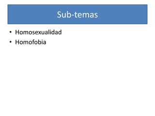 Sub-temas
• Homosexualidad
• Homofobia
 
