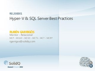 Hyper-V & SQL Server Best Practices
RUBÉN GARRIGÓS
REL300001
Mentor – Relacional
MCP – MCAD – MCSD – MCTS – MCT – MCITP
rgarrigos@solidq.com
 