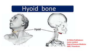 Hyoid bone
Dr Nikita Prabhakaran
Junior resident
Dept of Forensic Medicine
GMC, Trivandrum
 
