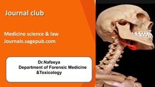 Journal club
Medicine science & law
Journals.sagepub.com
Dr.Nafeeya
Department of Forensic Medicine
&Toxicology
 