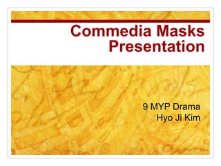 Commedia MasksPresentation 9 MYP Drama Hyo Ji Kim 
