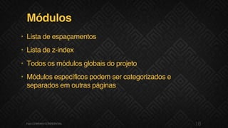 Módulos
• Lista de espaçamentos
• Lista de z-index
• Todos os módulos globais do projeto
• Módulos específicos podem ser categorizados e
separados em outras páginas
18F.biz|COMPANYCONFIDENTIAL
 