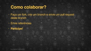 Como colaborar?
• Faça um fork, crie um branch e envie um pull request
deste branch
• Envie referências
• Participe!
21F.biz|COMPANYCONFIDENTIAL
 