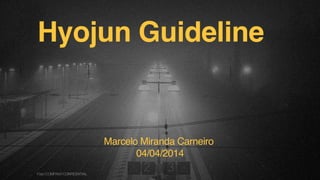 Hyojun Guideline
Marcelo Miranda Carneiro
04/04/2014
F.biz|COMPANYCONFIDENTIAL
 