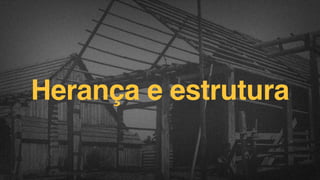 Herança e estrutura
F.biz | COMPANY CONFIDENTIAL

 