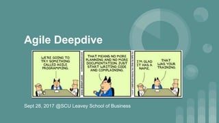Agile Deepdive
Sept 28, 2017 @SCU Leavey School of Business
 