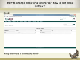 How to change class for a teacher (or) how to edit class
details ?
Fill up the details of the class to modify
Step 2:
 