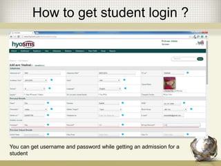How to get student login ?
You can get username and password while getting an admission for a
student
 