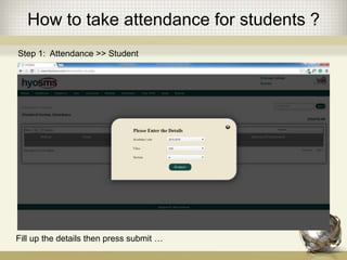 How to take attendance for students ?
Step 1: Attendance >> Student
Fill up the details then press submit …
 