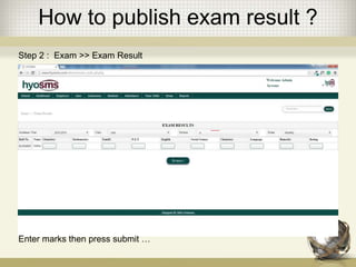 How to publish exam result ?
Step 2 : Exam >> Exam Result
Enter marks then press submit …
 