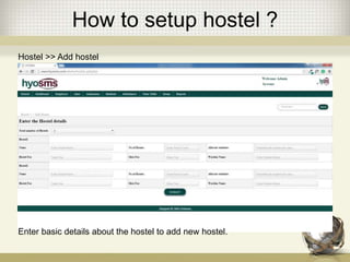 How to setup hostel ?
Hostel >> Add hostel
Enter basic details about the hostel to add new hostel.
 