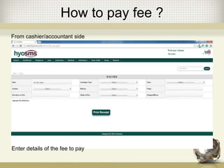 How to pay fee ?
From cashier/accountant side
Enter details of the fee to pay
 