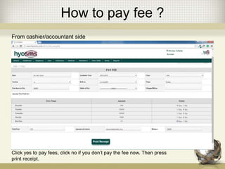 How to pay fee ?
From cashier/accountant side
Click yes to pay fees, click no if you don’t pay the fee now. Then press
print receipt.
 