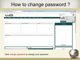 How to change password ?
Click change password to change your password
 