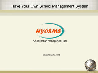 Have Your Own School Management System
An education management tool
www.hyosms.com
 