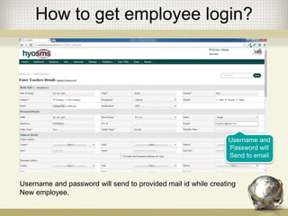 How to get employee login?
Username and
Password will
Send to email
Username and password will send to provided mail id while creating
New employee.
 