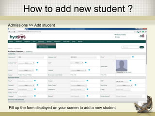 How to add new student ?
Admissions >> Add student
Fill up the form displayed on your screen to add a new student
 