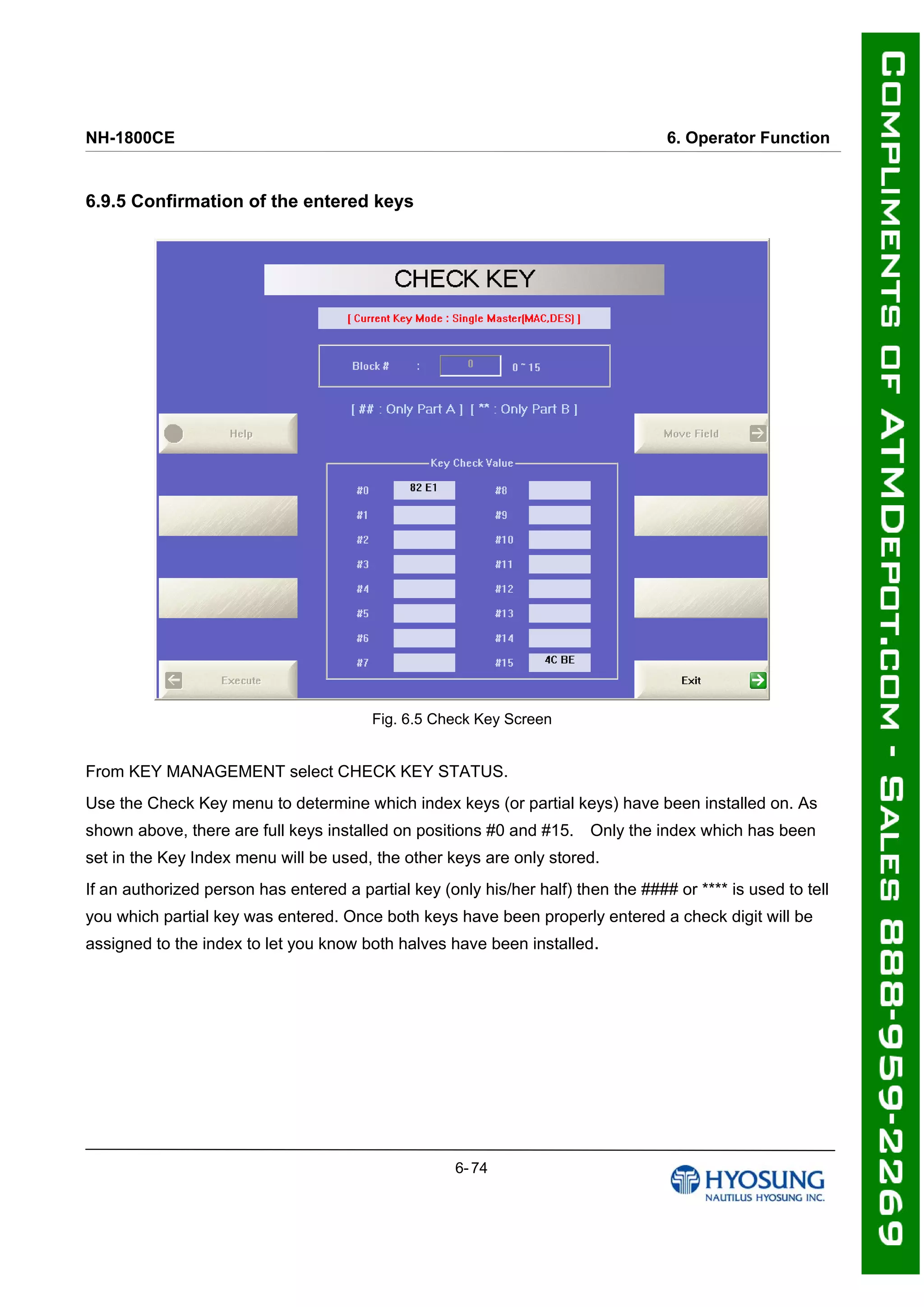 NH-1800CE 6. Operator Function
6.9.5 Confirmation of the entered keys
Fig. 6.5 Check Key Screen
From KEY MANAGEMENT select CHECK KEY STATUS.
Use the Check Key menu to determine which index keys (or partial keys) have been installed on. As
shown above, there are full keys installed on positions #0 and #15. Only the index which has been
set in the Key Index menu will be used, the other keys are only stored.
If an authorized person has entered a partial key (only his/her half) then the #### or **** is used to tell
you which partial key was entered. Once both keys have been properly entered a check digit will be
assigned to the index to let you know both halves have been installed.
6- 74
 
